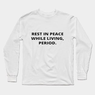 Rest in peace while living, period. Long Sleeve T-Shirt